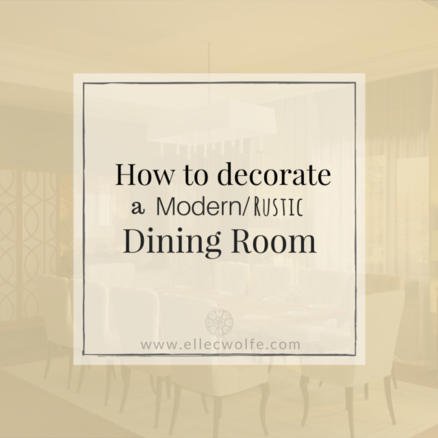 Elle C. Wolfe interiors, how to decorate a modern rustic dining room